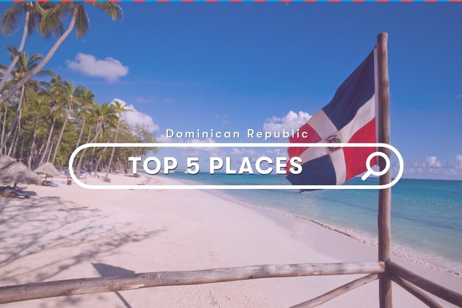 Dominican Republic Explore: Top 5 Places