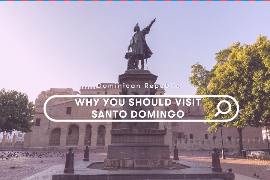 Explore: Why You Should Visit Santo Domingo